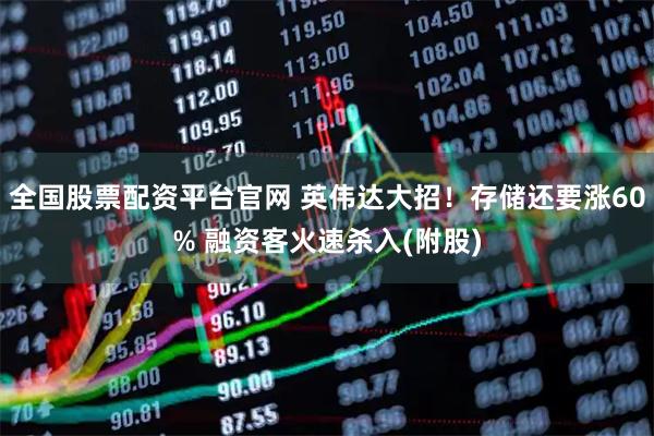 全国股票配资平台官网 英伟达大招！存储还要涨60% 融资客火速杀入(附股)