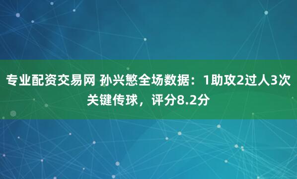 专业配资交易网 孙兴慜全场数据：1助攻2过人3次关键传球，评分8.2分
